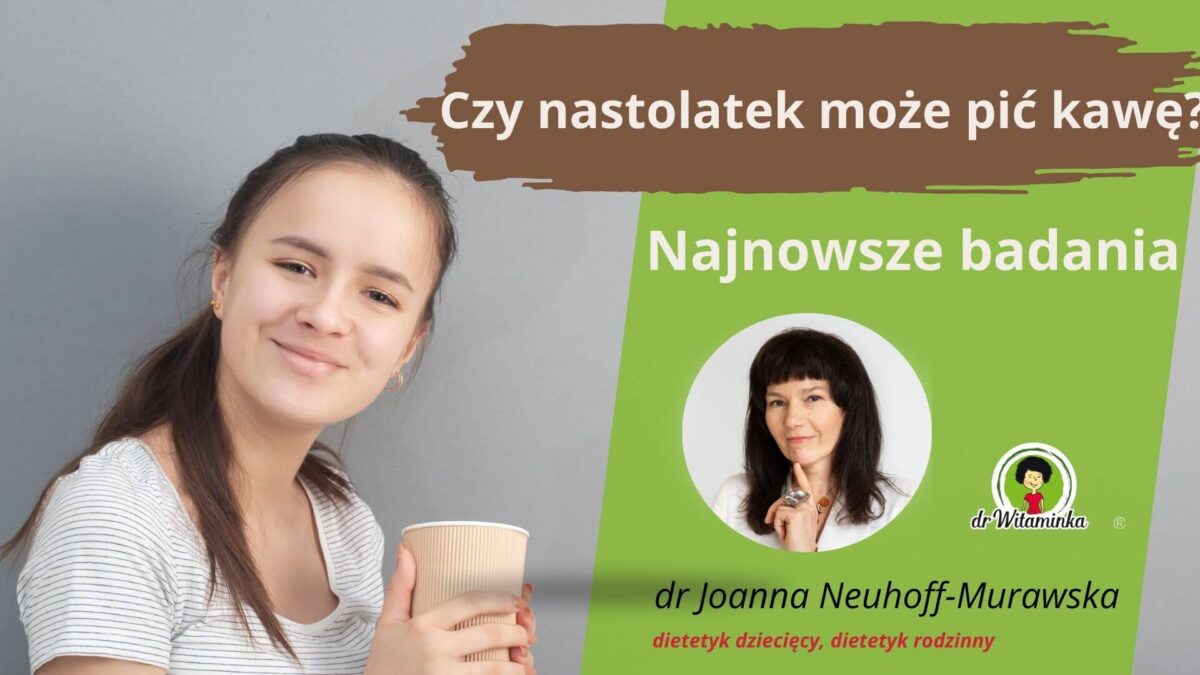 Czy nastolakek moze pic kawe dietetyk dzieciecy dr Witaminka dr Joanna Neuhoff Murawska